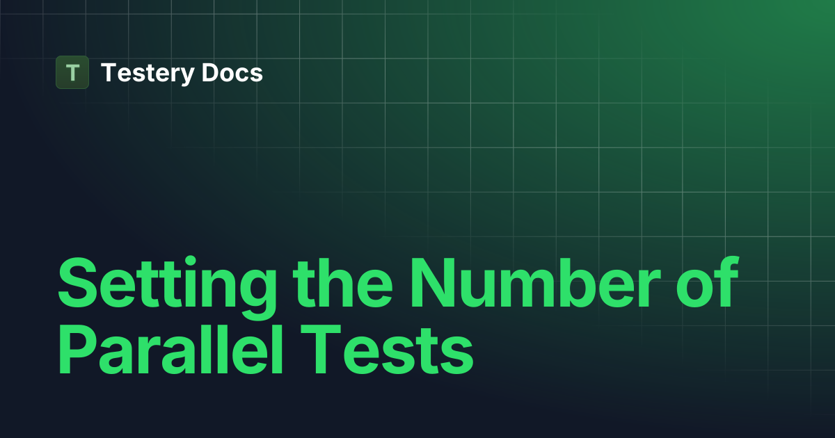 Setting the Number of Parallel Tests | Testery Docs