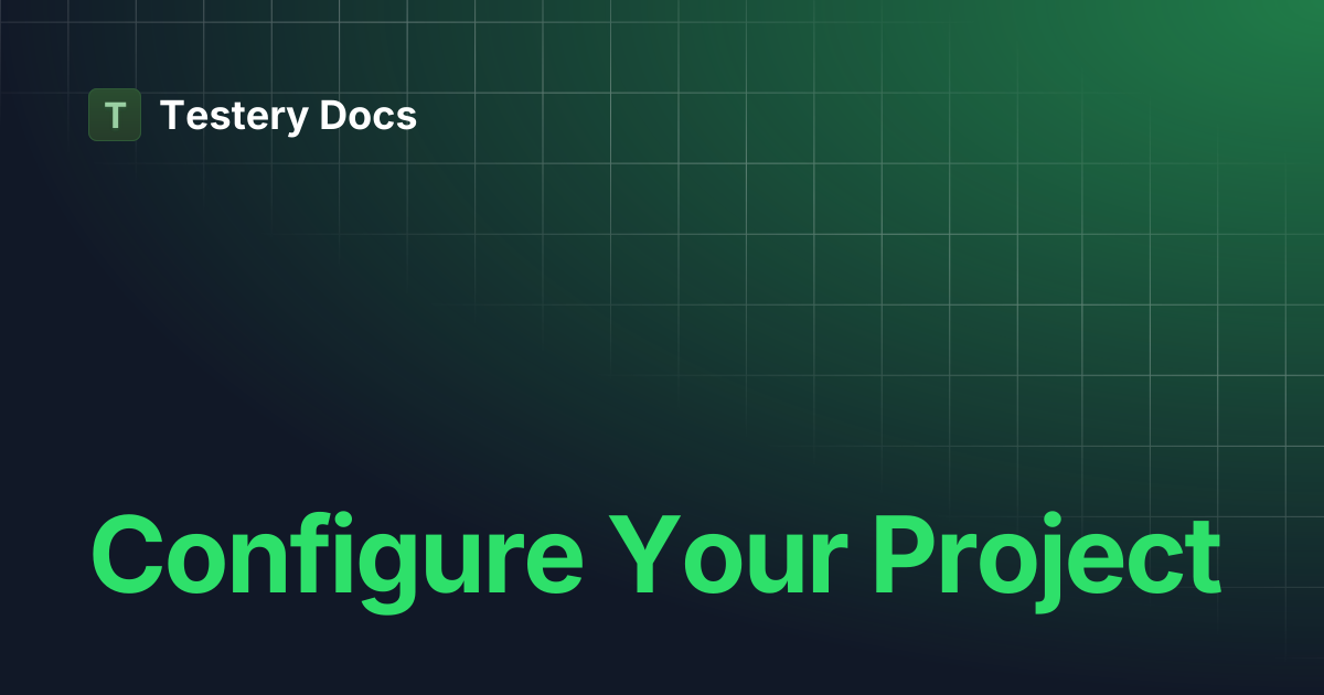 Configure Your Project | Testery Docs