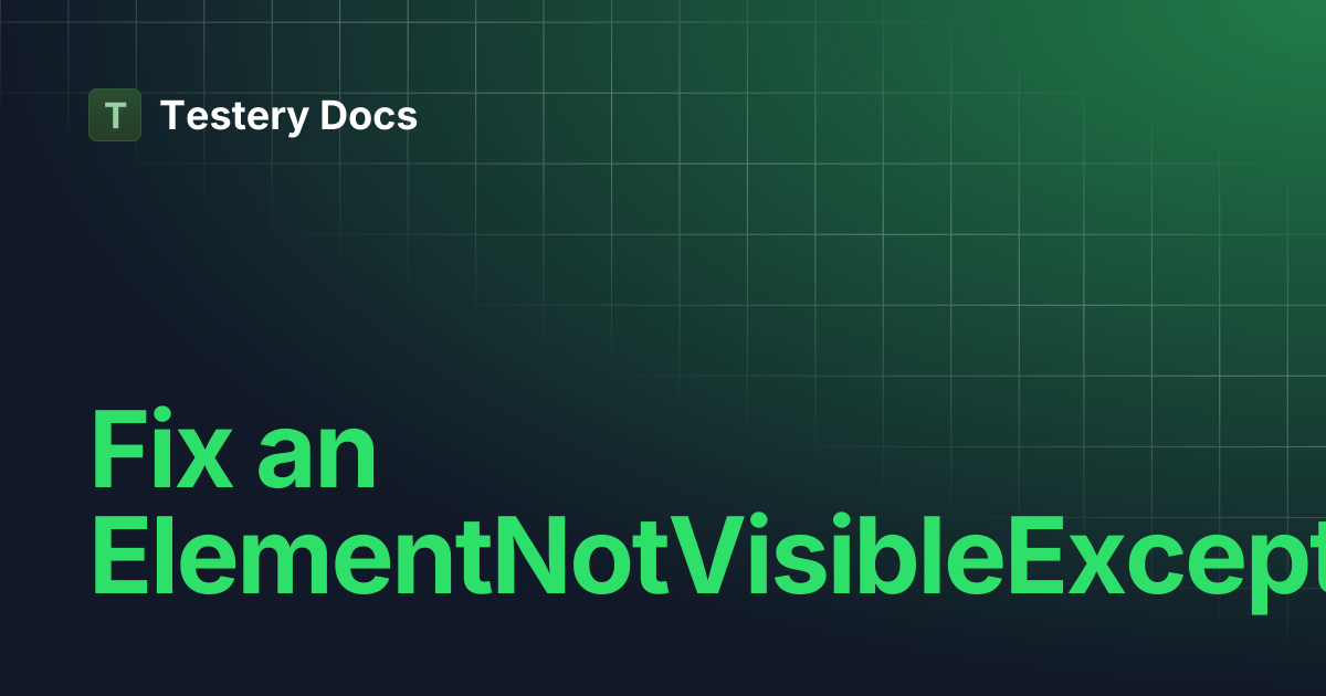 Fix an ElementNotVisibleException | Testery Docs